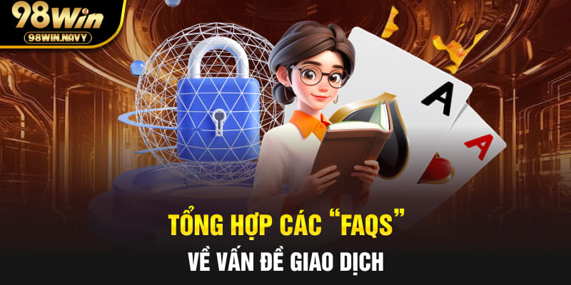 Tổng hợp các “FAQs” về vấn đề giao dịch