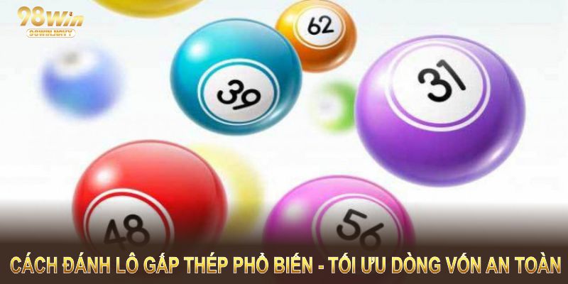 Cách đánh lô gấp thép phổ biến giúp người chơi tối ưu dòng vốn an toàn