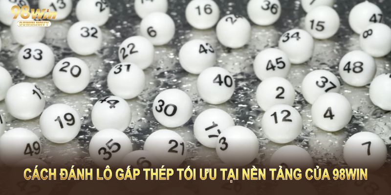 Cách đánh lô gấp thép tối ưu mang lại điểm nổi bật tại nền tảng của chúng tôi
