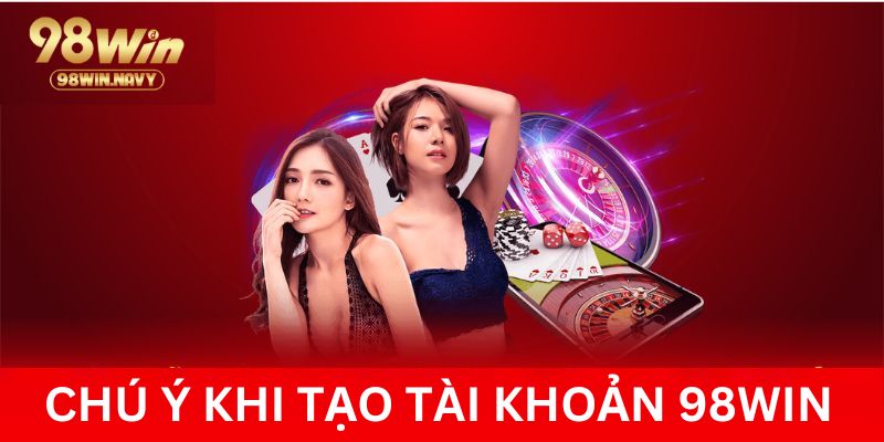 Các lưu ý khi đăng ký 98Win