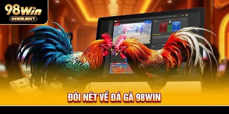Đôi điều cần biết khi tìm hiểu đá gà online 98WIN