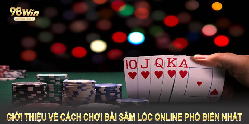 Giới thiệu về cách chơi bài sâm lốc online phổ biến nhất
