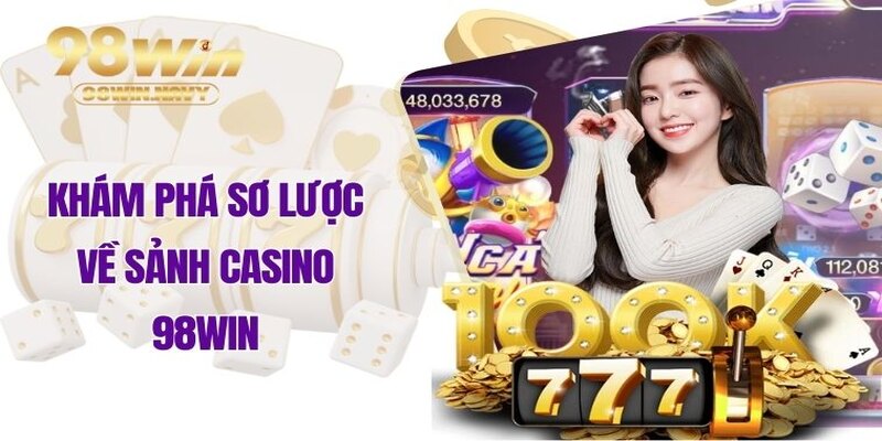 Khám phá sơ lược về sảnh Casino 98WIN