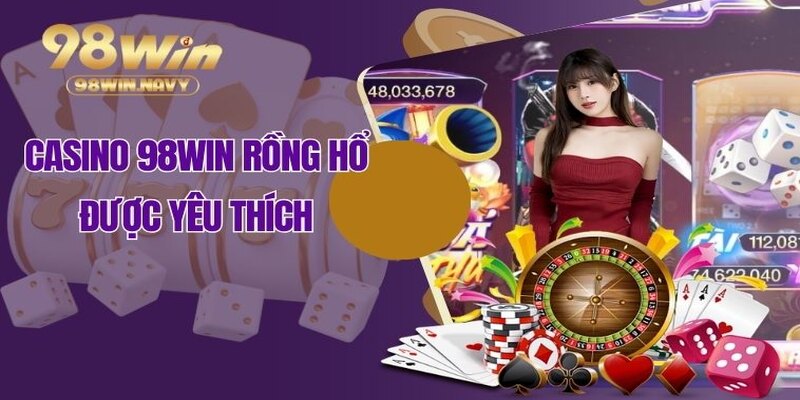 Casino 98WIN Rồng Hổ được yêu thích