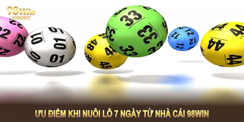 Ưu điểm khi nuôi lô 7 ngày từ nhà cái 98Win